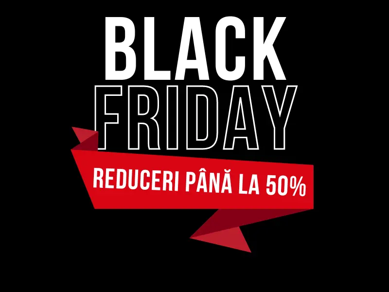 Black Friday REDUCERI de până la 50%